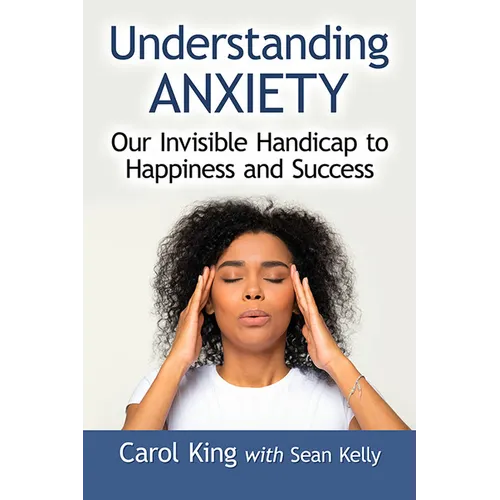 Understanding Anxiety: Our Invisible Handicap to Happiness and Success