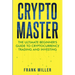 Crypto Master: The Ultimate Beginner's Guide to Cryptocurrency Trading and Investing