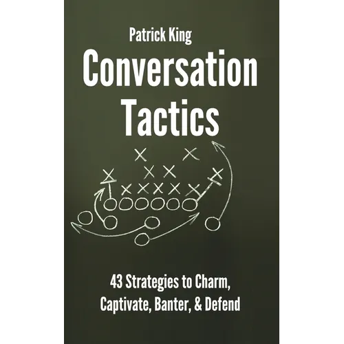 Conversation Tactics: 43 Verbal Strategies to Charm, Captivate, Banter, and Defend