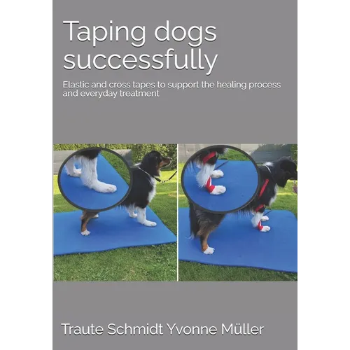 Taping dogs successfully: Elastic and cross tapes to support the healing process and everyday treatment