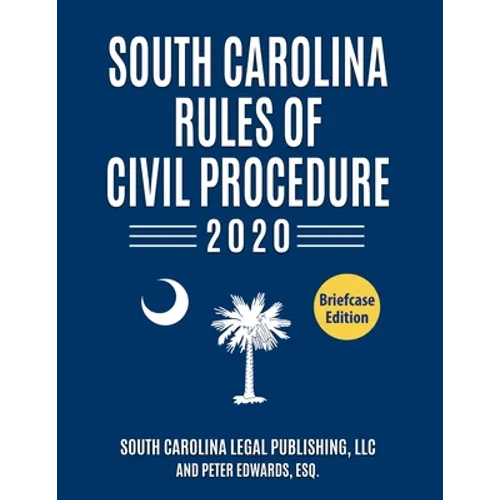 South Carolina Rules of Civil Procedure 2020: Complete Rules in Effect as of January 1, 2020