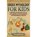 Greek Mythology for Kids: Enthralling Greek Myths, Stories, and Legends of Gods, Goddesses, and Mythological Creatures
