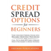 Credit Spread Options for Beginners: Turn Your Most Boring Stocks into Reliable Monthly Paychecks using Call, Put & Iron Butterfly Spreads - Even If T