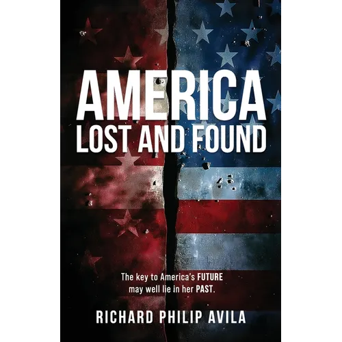 America Lost and Found: The Key to America's Future May Well Lie in Her Past