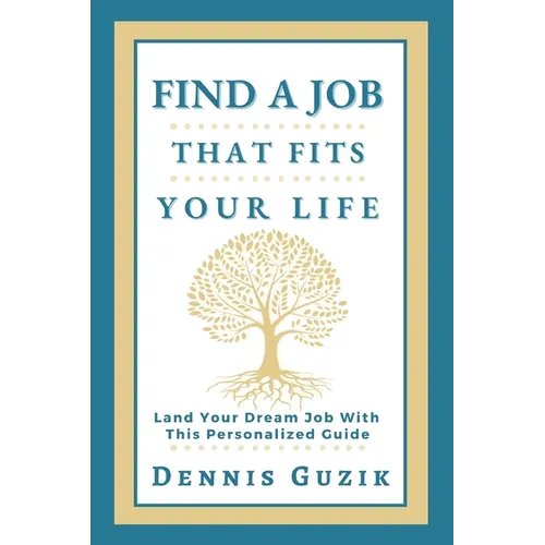 Find a Job That Fits Your Life: Land Your Dream Job With This Personalized Guide