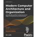 Modern Computer Architecture and Organization - Second Edition: Learn x86, ARM, and RISC-V architectures and the design of smartphones, PCs, and cloud