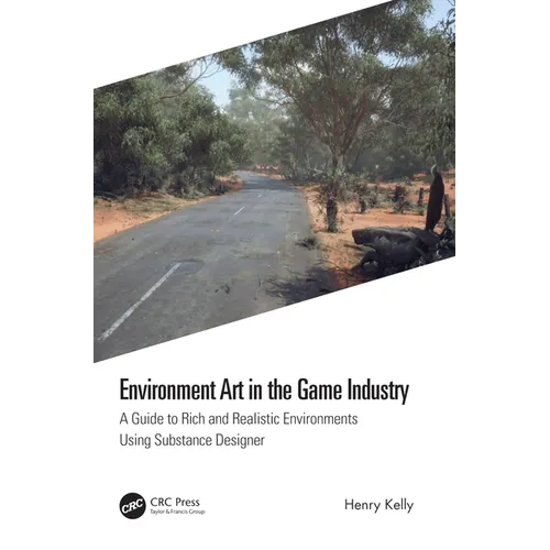 Environment Art in the Game Industry: A Guide to Rich and Realistic Environments Using Substance Designer