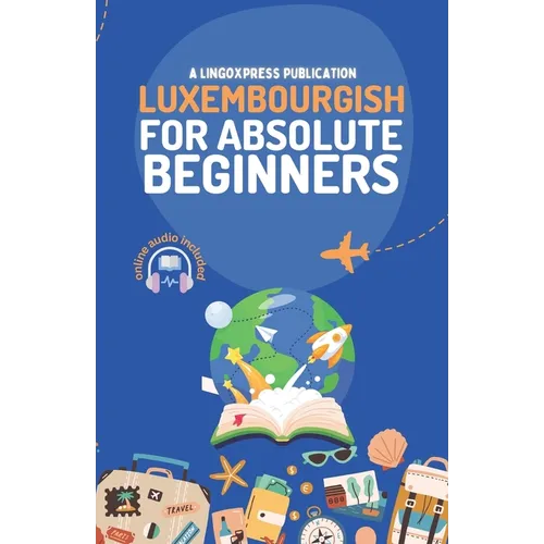 Luxembourgish for Absolute Beginners: Basic Words and Phrases Across 50 Themes with Online Audio Pronunciation Support