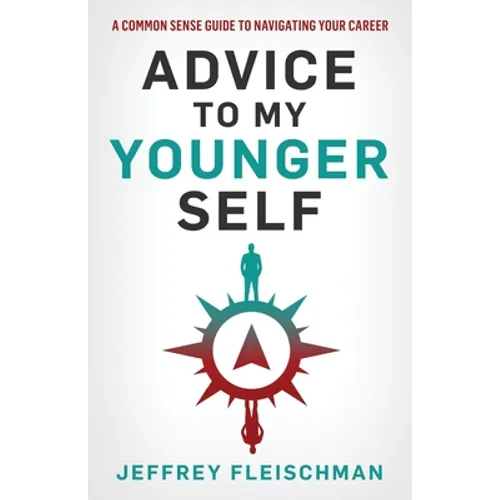 Advice To My Younger Self: A Common Sense Guide To Navigating Your Career