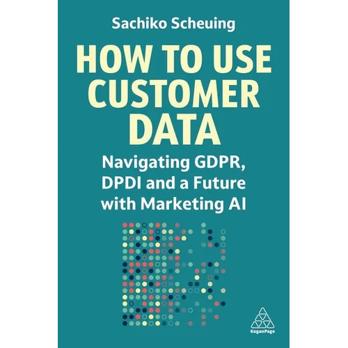 How to Use Customer Data: Navigating Gdpr, Dpdi and a Future with Marketing AI