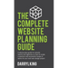 The Complete Website Planning Guide: A step-by-step guide for website owners and agencies on how to create a practical and successful scope of works f