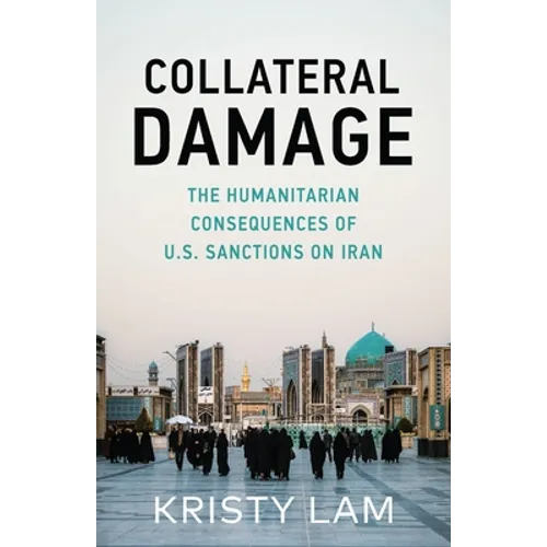 Collateral Damage: The Humanitarian Consequences of U.S. Sanctions on Iran