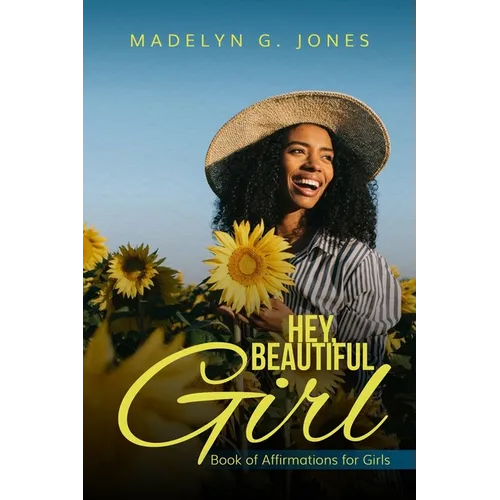 Hey, Beautiful Girl: Book of Affirmations for Girls