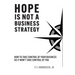 Hope Is Not A Business Strategy: How To Take Control Of Your Business So It Won't Take Control Of You