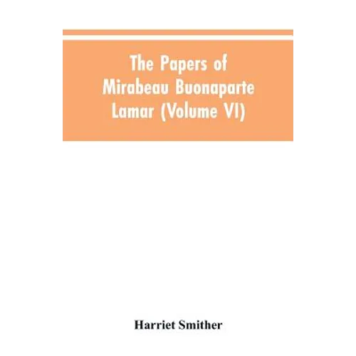 The papers of Mirabeau Buonaparte Lamar (Volume VI)