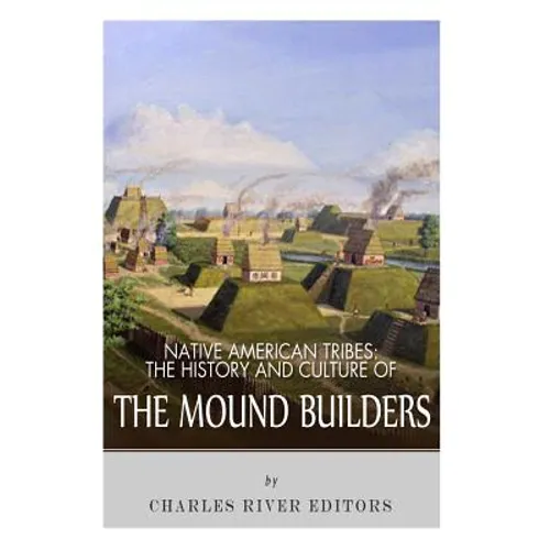 Native American Tribes: The History and Culture of the Mound Builders