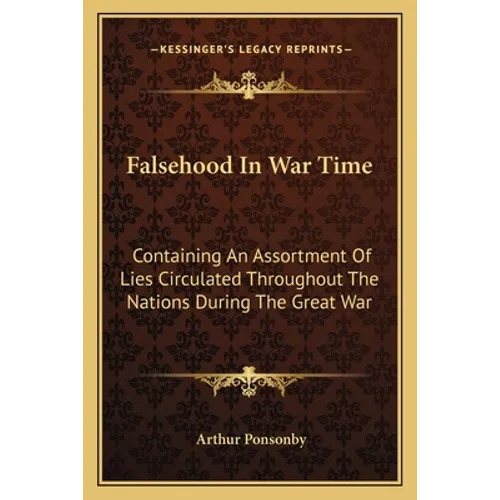 Falsehood In War Time: Containing An Assortment Of Lies Circulated Throughout The Nations During The Great War