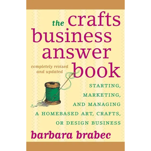 The Crafts Business Answer Book & Resource Guide: Starting, Managing, and Marketing a Homebased Arts, Crafts, or Design Business