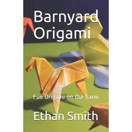Barnyard Origami: Fun Origami on the Farm