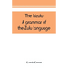 The Isizulu. A grammar of the Zulu language
