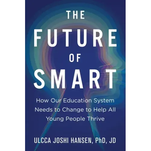 The Future of Smart: How Our Education System Needs to Change to Help All Young People Thrive