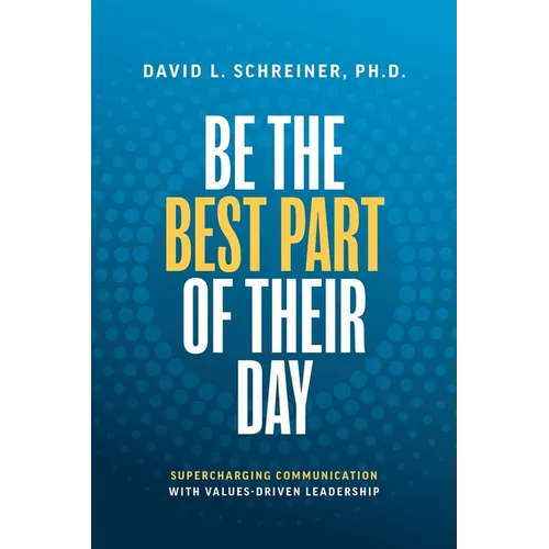 Be the Best Part of Their Day: Supercharging Communication with Values-Driven Leadership