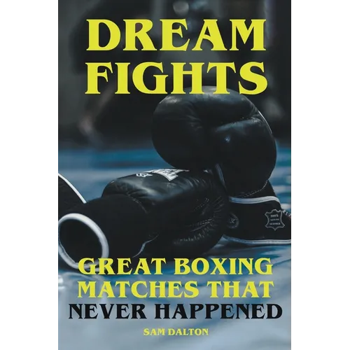 Dream Fights - Great Boxing Matches Which Never Happened