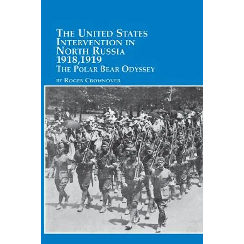 The United States Intervention in North Russia - 1918, 1919 the Polar Bear Odyssey
