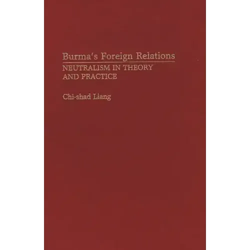 Burma's Foreign Relations: Neutralism in Theory and Practice