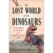 The Lost World of the Dinosaurs: Uncovering the Secrets of the Prehistoric Age