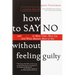 How to Say No Without Feeling Guilty: And Say Yes to More Time, and What Matters Most to You