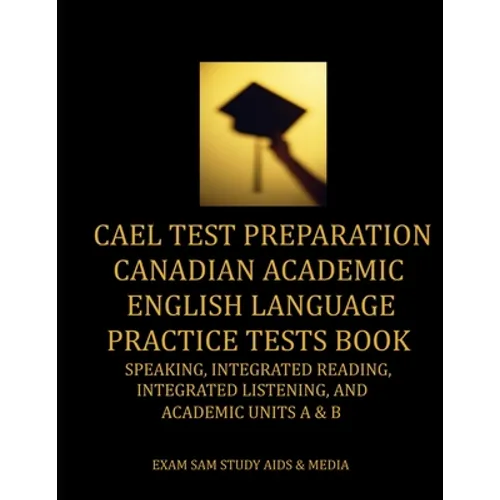 CAEL Test Preparation Canadian Academic English Language Practice Tests Book: Speaking, Integrated Reading, Integrated Listening, and Academic Units A