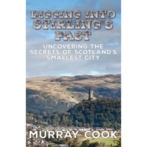Digging into Stirling's Past: Uncovering the Secrets of Scotland's Smallest City