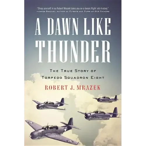 A Dawn Like Thunder: The True Story of Torpedo Squadron Eight