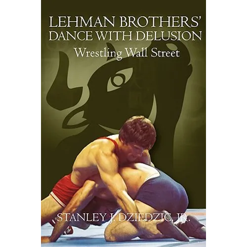 Lehman Brothers' Dance with Delusion: Wrestling Wall Street
