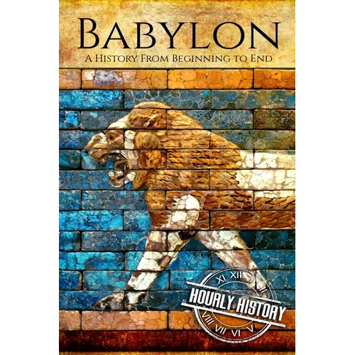 Babylon: A History From Beginning to End