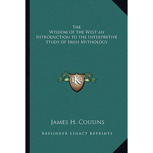 The Wisdom of the West an Introduction to the Interpretive Study of Irish Mythology