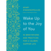 Wake Up to the Joy of You: 52 Meditations and Practices for a Calmer, Happier Life