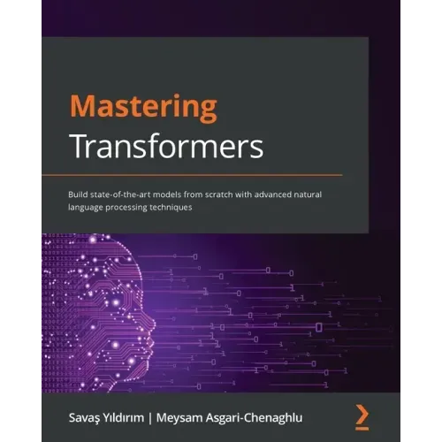 Mastering Transformers: Build state-of-the-art models from scratch with advanced natural language processing techniques