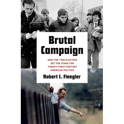 Brutal Campaign: How the 1988 Election Set the Stage for Twenty-First-Century American Politics