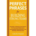 Perfect Phrases for Building Strong Teams: Hundreds of Ready-To-Use Phrases for Fostering Collaboration, Encouraging Communication, and Growing a Winn