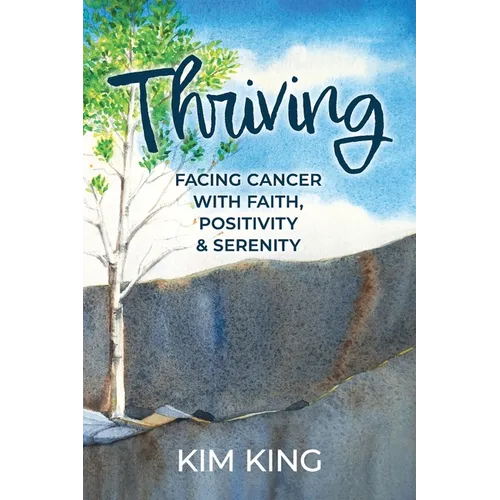 Thriving: Facing Cancer with Faith, Positivity & Serenity