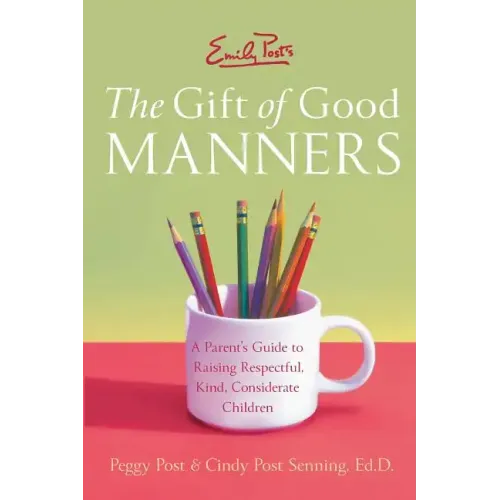 Emily Post's the Gift of Good Manners: A Parent's Guide to Raising Respectful, Kind, Considerate Children