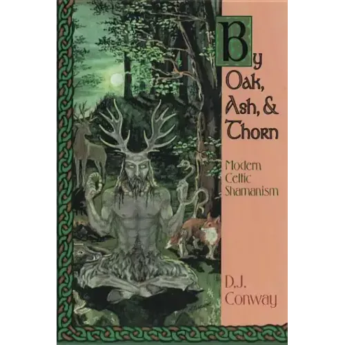 By Oak, Ash, & Thorn: Modern Celtic Shamanism