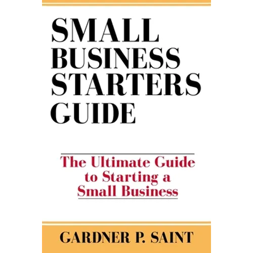 Small Business Starters Guide: The Ultimate Guide to Starting a Small Business
