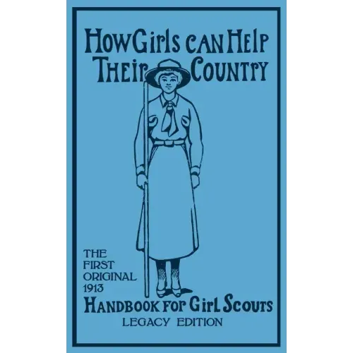 How Girls Can Help Their Country (Legacy Edition): The First Original 1913 Handbook For Girl Scouts