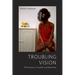 Troubling Vision: Performance, Visuality, and Blackness