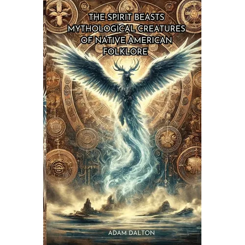 The Spirit Beasts: Mythological Creatures of Native American Folklore