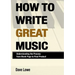 How To Write Great Music - Understanding the Process from Blank Page to Final Product