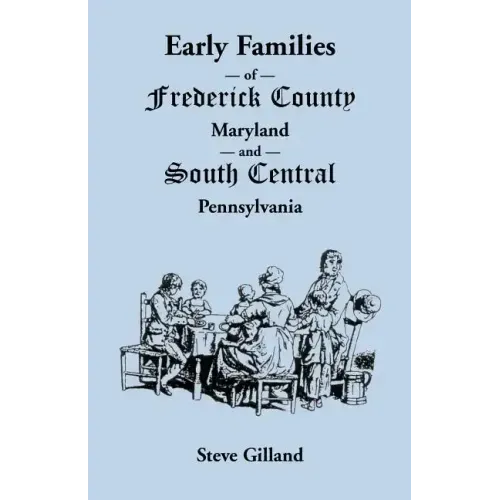 Early Families of Frederick County, Maryland, and South Central Pennsylvania